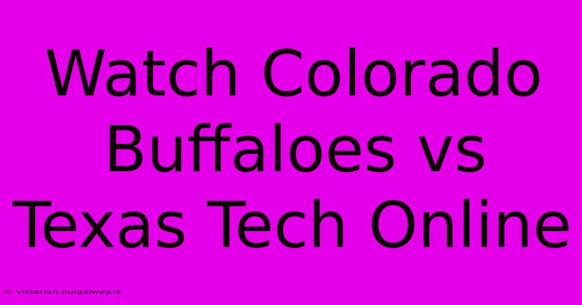 Watch Colorado Buffaloes Vs Texas Tech Online 