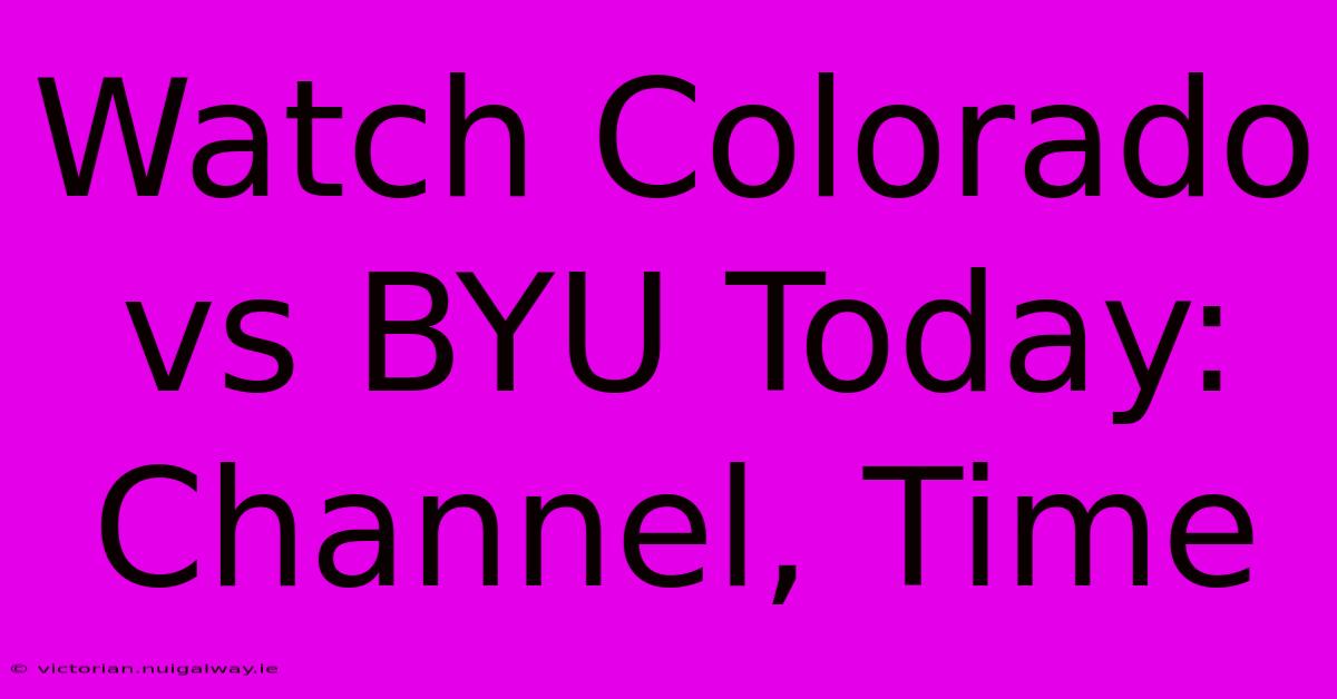 Watch Colorado Vs BYU Today: Channel, Time