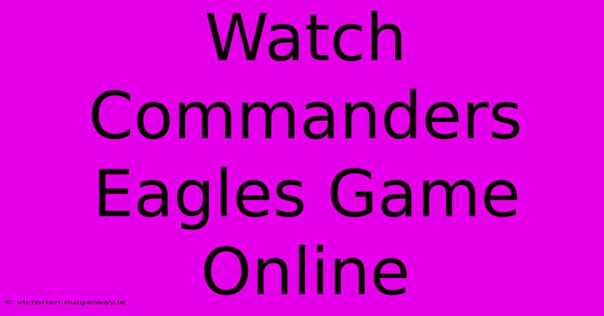 Watch Commanders Eagles Game Online