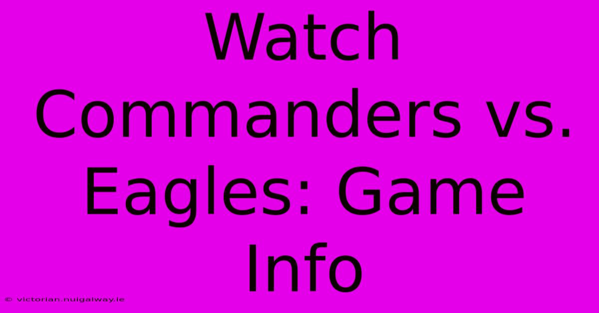 Watch Commanders Vs. Eagles: Game Info