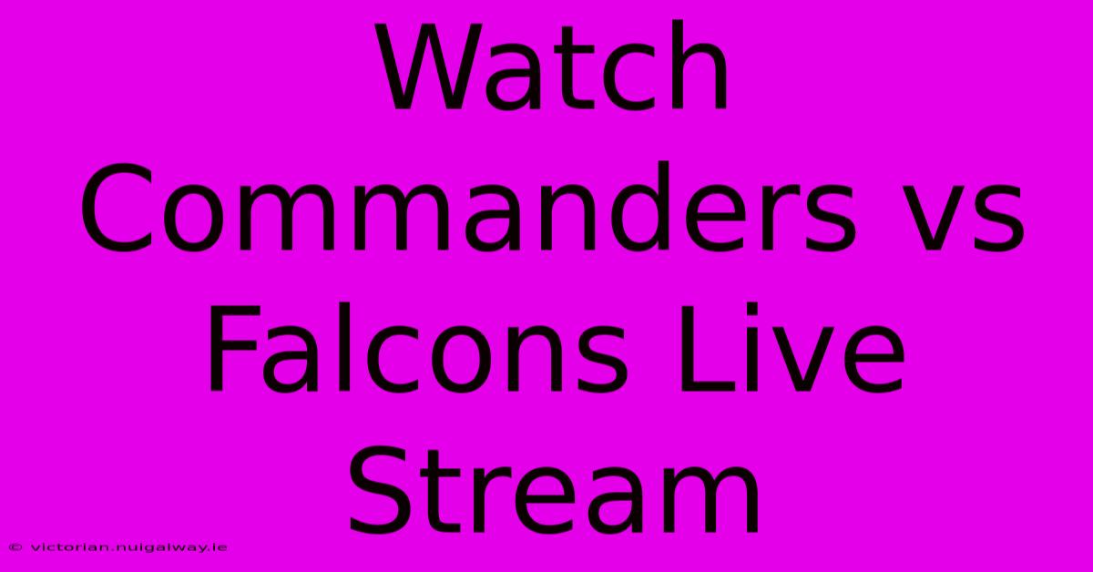 Watch Commanders Vs Falcons Live Stream