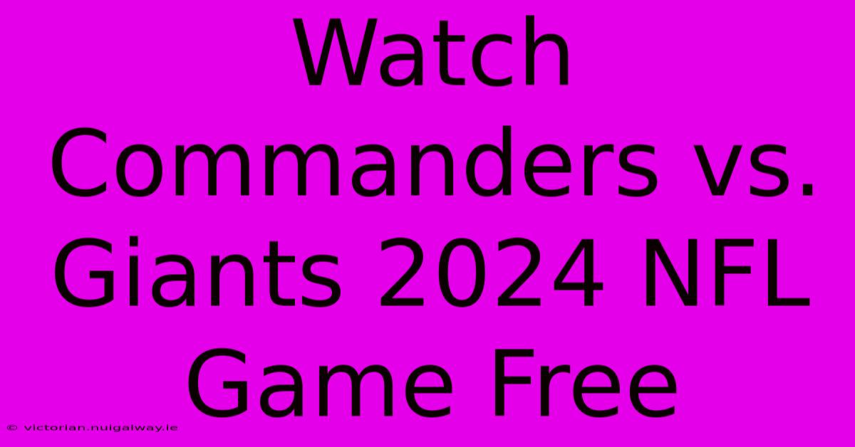 Watch Commanders Vs. Giants 2024 NFL Game Free 