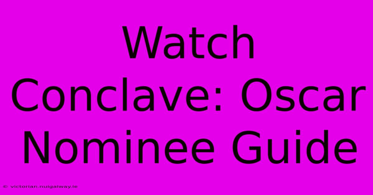 Watch Conclave: Oscar Nominee Guide