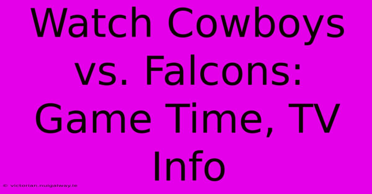 Watch Cowboys Vs. Falcons: Game Time, TV Info