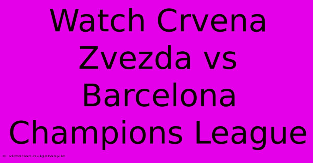 Watch Crvena Zvezda Vs Barcelona Champions League