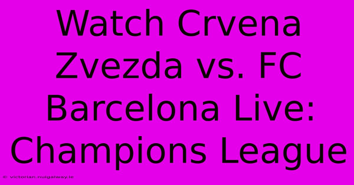 Watch Crvena Zvezda Vs. FC Barcelona Live: Champions League