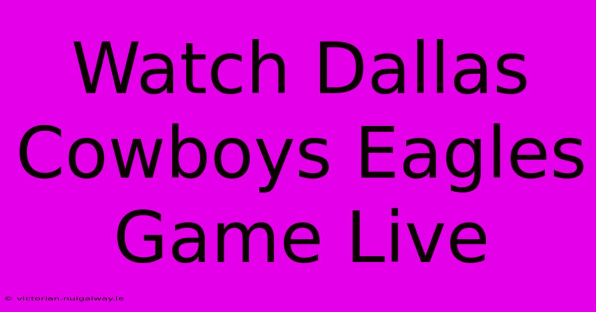 Watch Dallas Cowboys Eagles Game Live