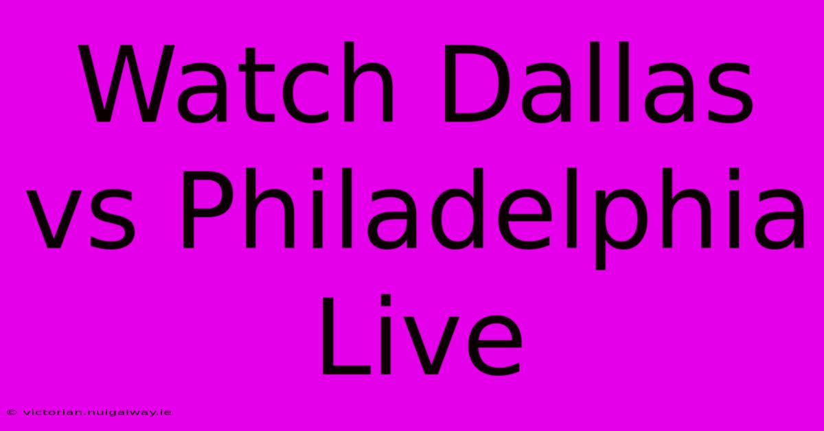 Watch Dallas Vs Philadelphia Live