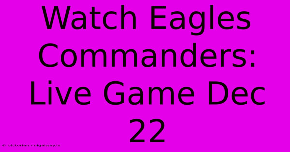 Watch Eagles Commanders: Live Game Dec 22