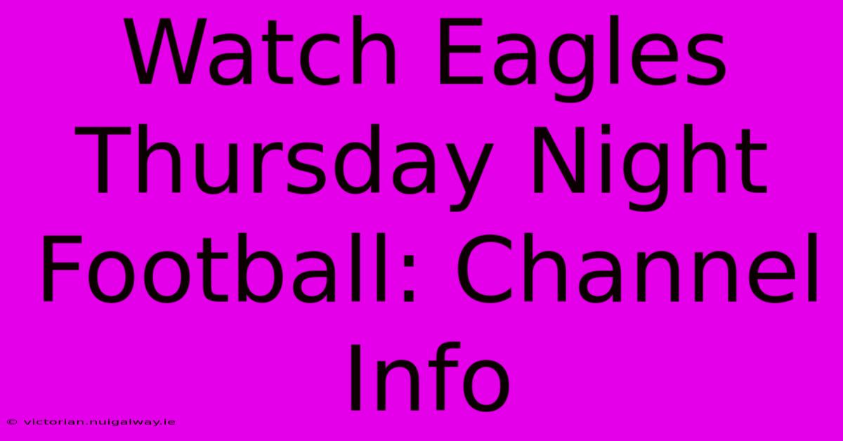 Watch Eagles Thursday Night Football: Channel Info