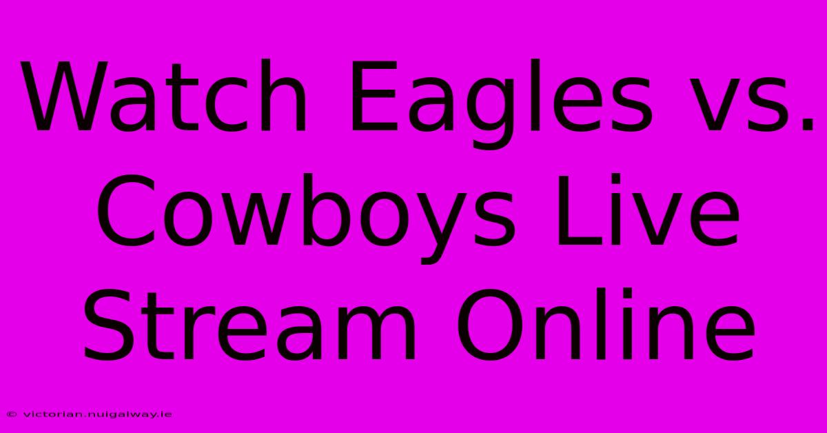 Watch Eagles Vs. Cowboys Live Stream Online