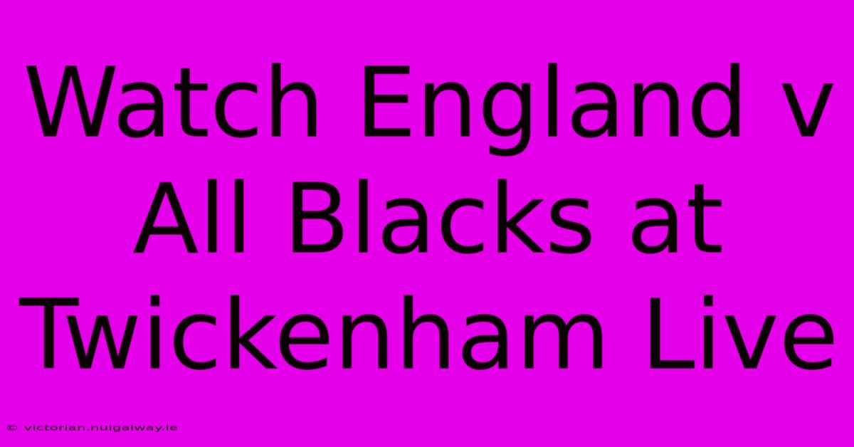 Watch England V All Blacks At Twickenham Live