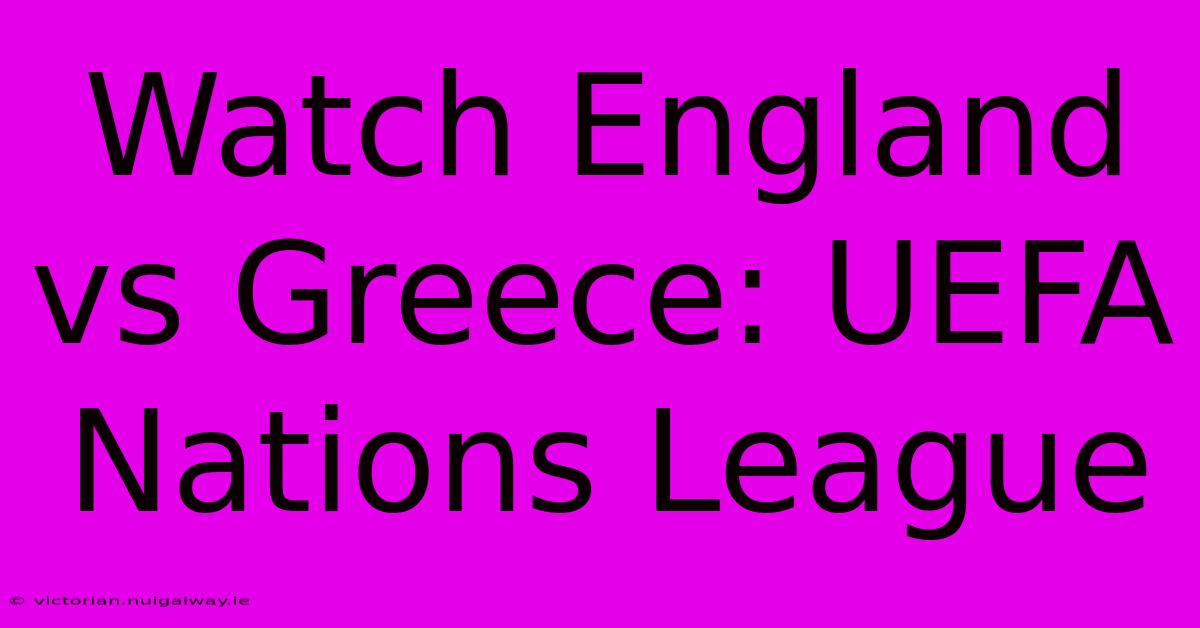 Watch England Vs Greece: UEFA Nations League 