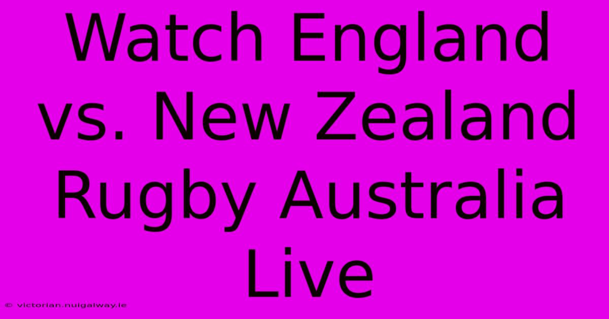 Watch England Vs. New Zealand Rugby Australia Live 