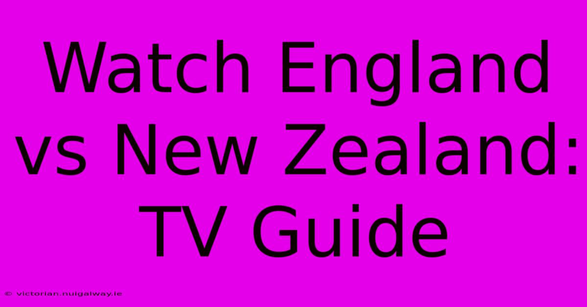 Watch England Vs New Zealand: TV Guide