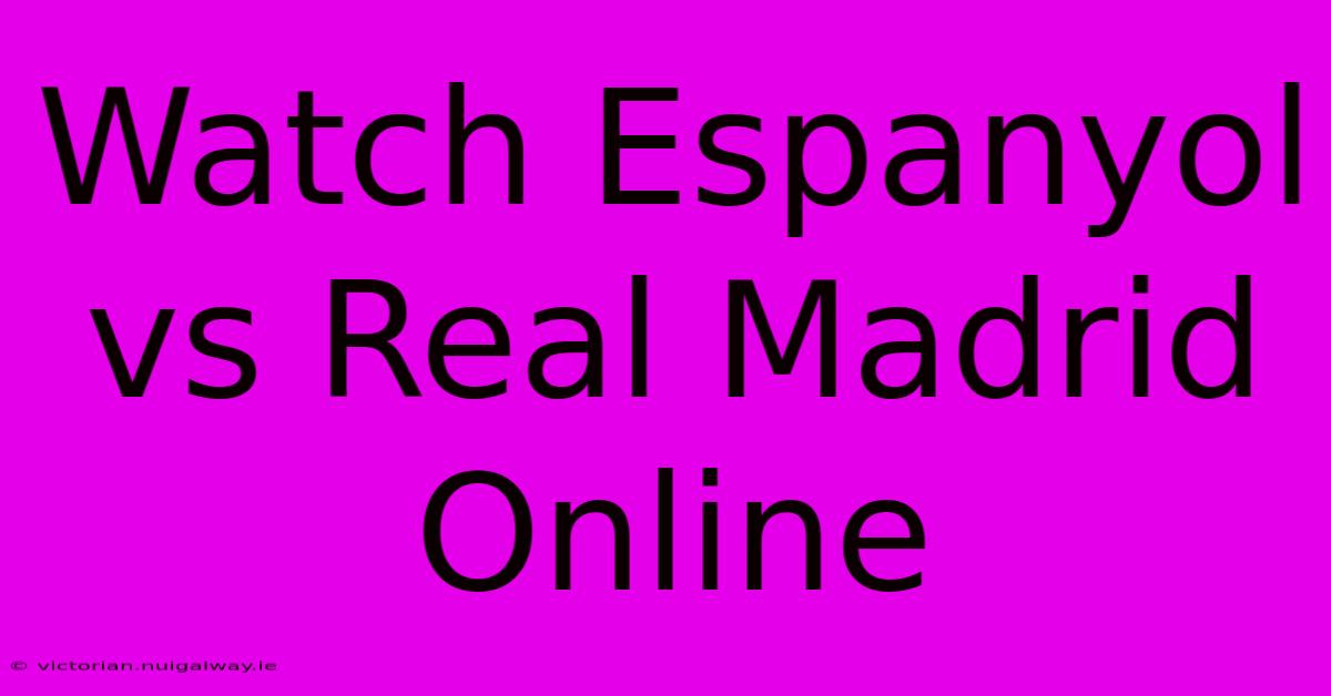 Watch Espanyol Vs Real Madrid Online