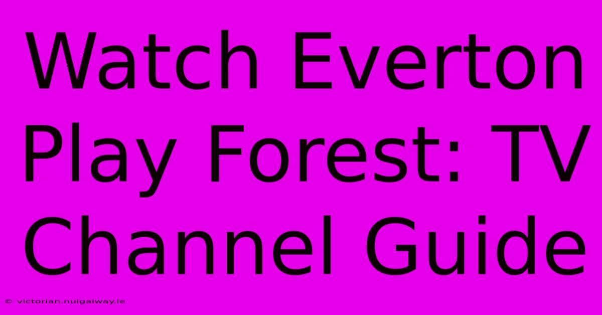 Watch Everton Play Forest: TV Channel Guide