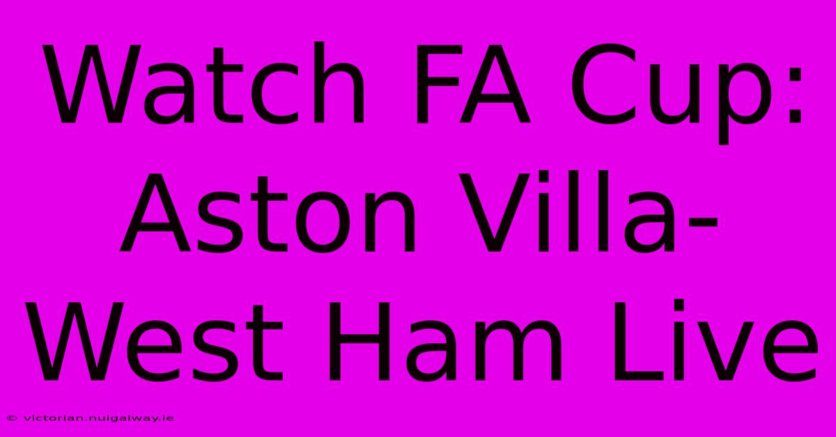 Watch FA Cup: Aston Villa-West Ham Live