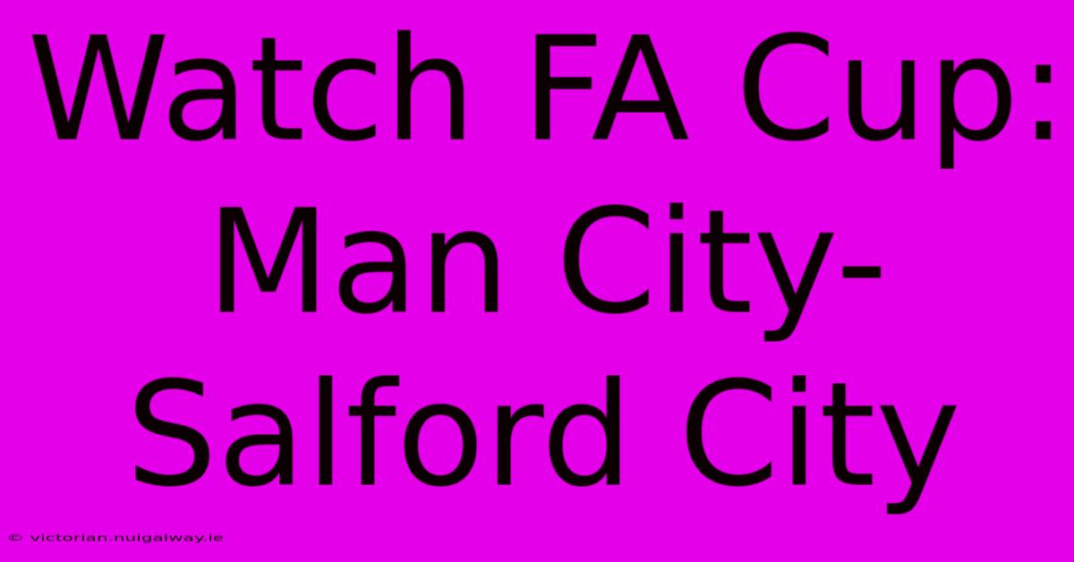 Watch FA Cup: Man City-Salford City