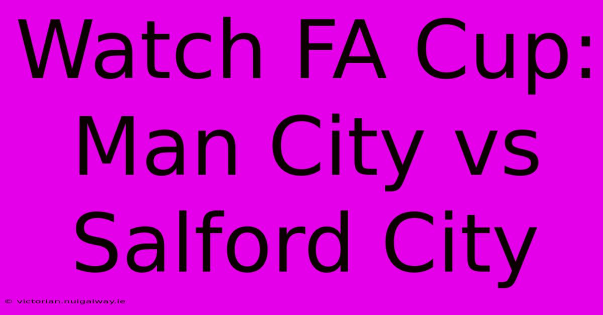 Watch FA Cup: Man City Vs Salford City