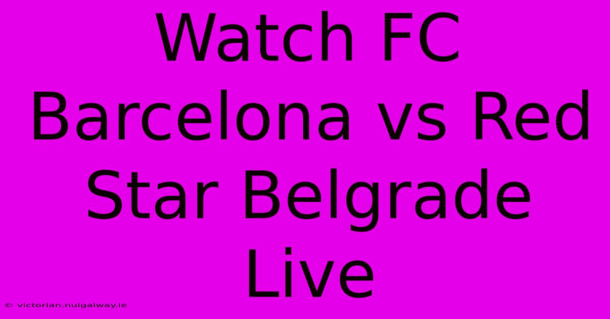 Watch FC Barcelona Vs Red Star Belgrade Live