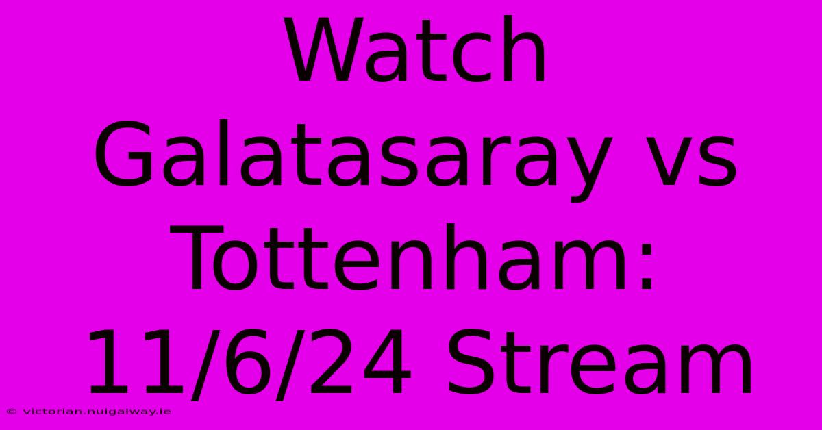 Watch Galatasaray Vs Tottenham: 11/6/24 Stream