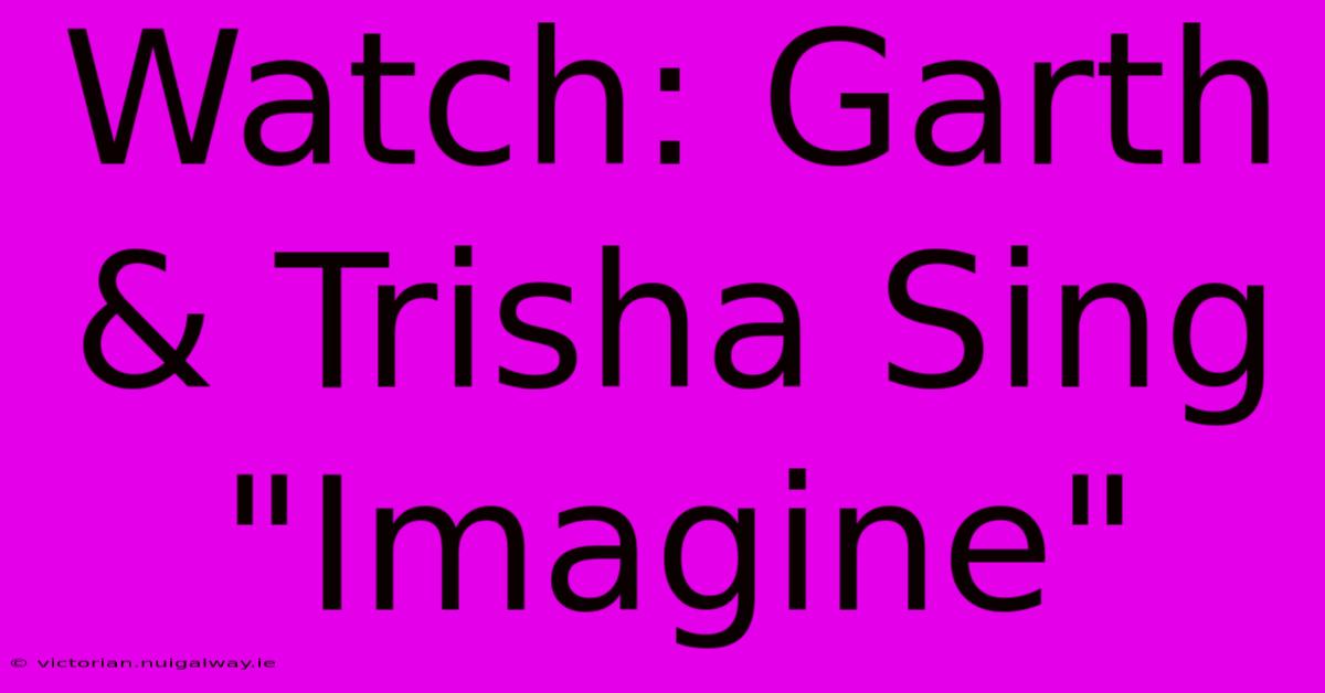 Watch: Garth & Trisha Sing 