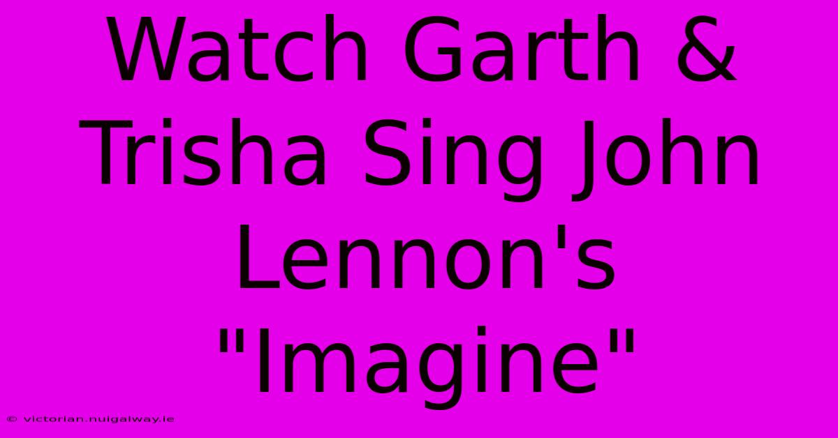 Watch Garth & Trisha Sing John Lennon's 