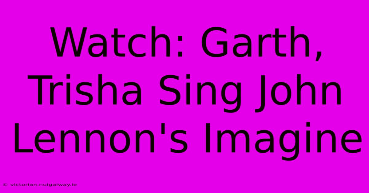 Watch: Garth, Trisha Sing John Lennon's Imagine