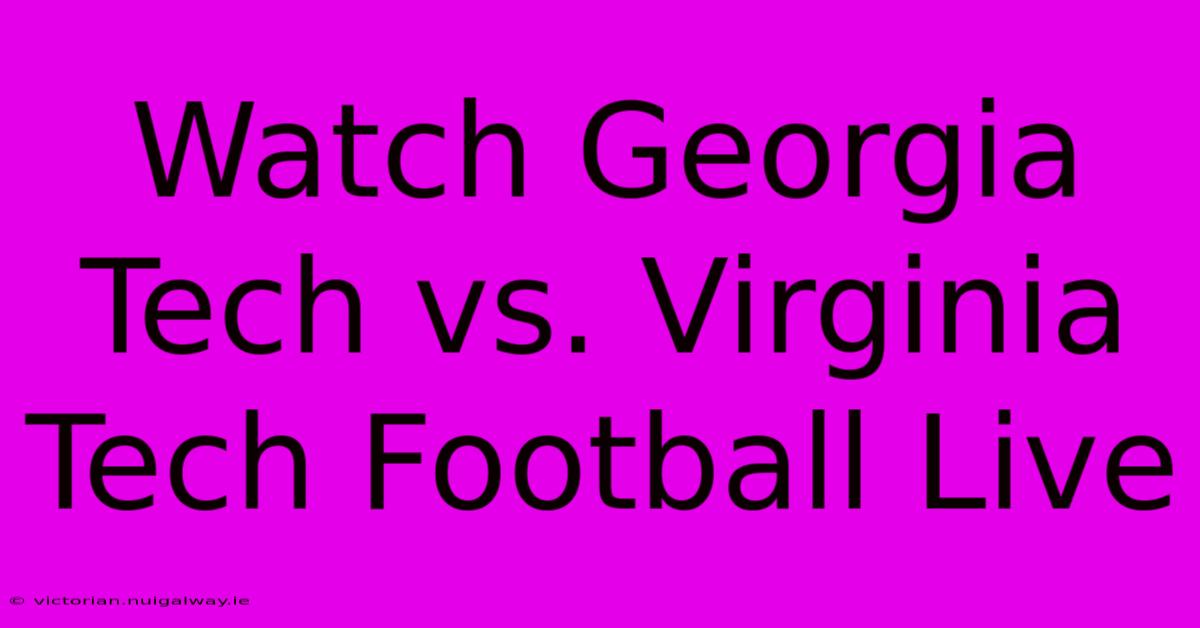 Watch Georgia Tech Vs. Virginia Tech Football Live