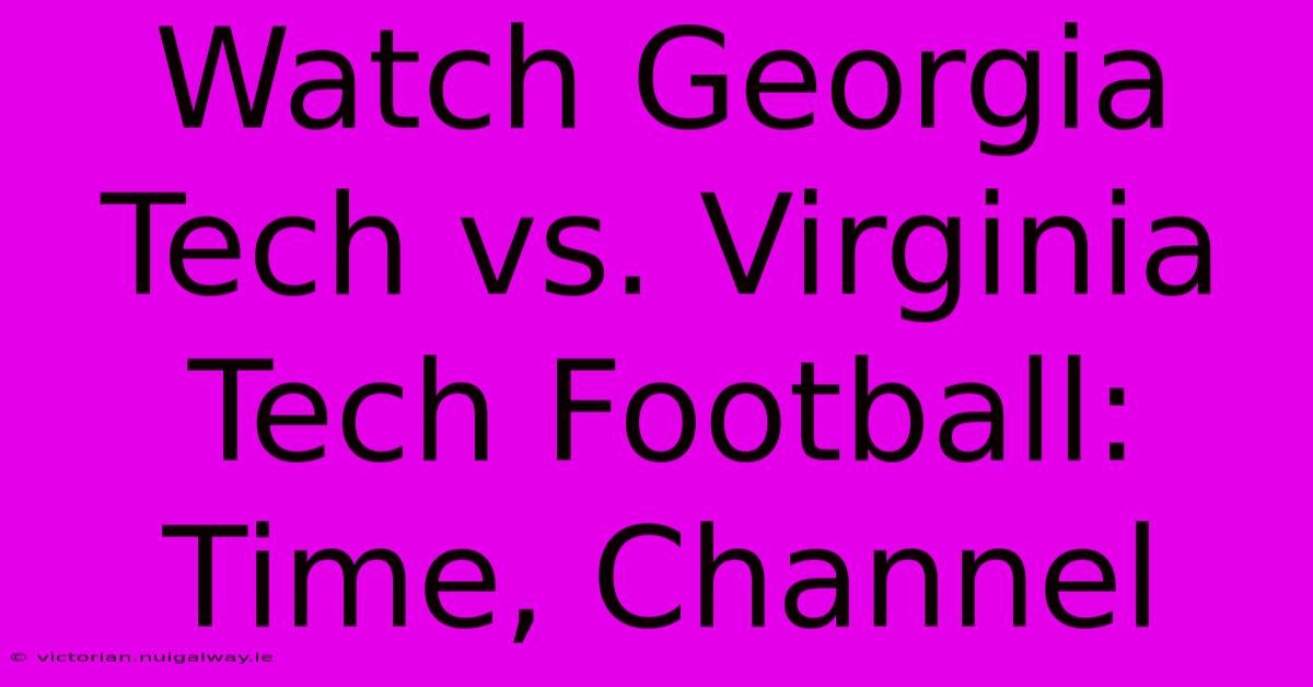 Watch Georgia Tech Vs. Virginia Tech Football: Time, Channel