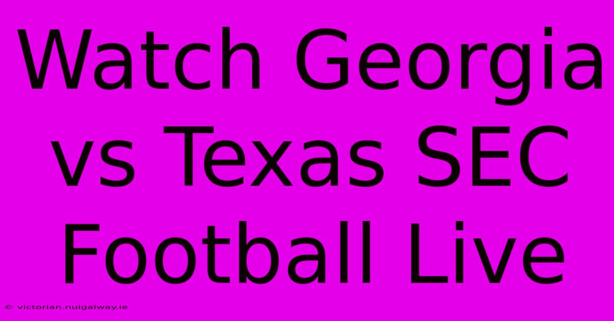 Watch Georgia Vs Texas SEC Football Live