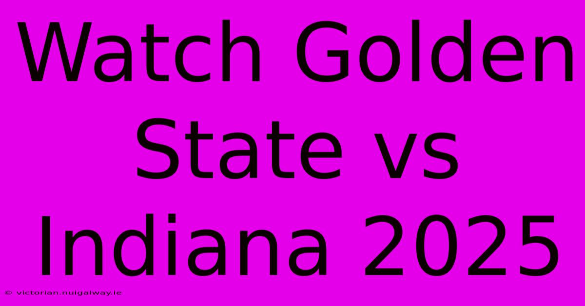 Watch Golden State Vs Indiana 2025