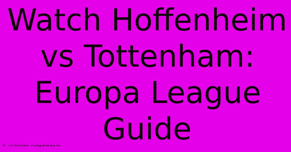 Watch Hoffenheim Vs Tottenham: Europa League Guide