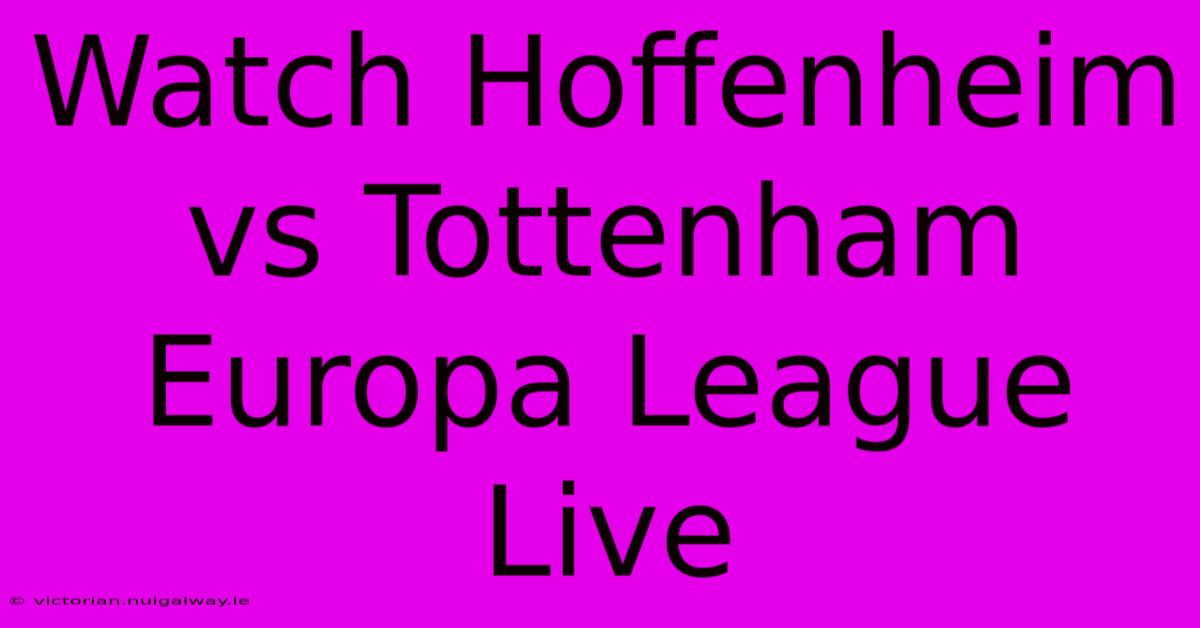 Watch Hoffenheim Vs Tottenham Europa League Live