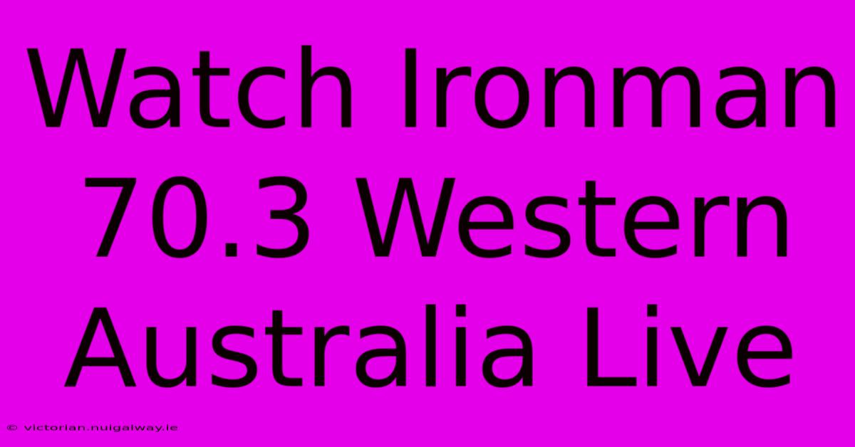 Watch Ironman 70.3 Western Australia Live