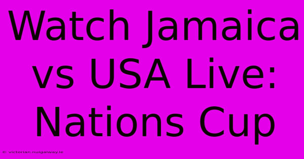 Watch Jamaica Vs USA Live: Nations Cup