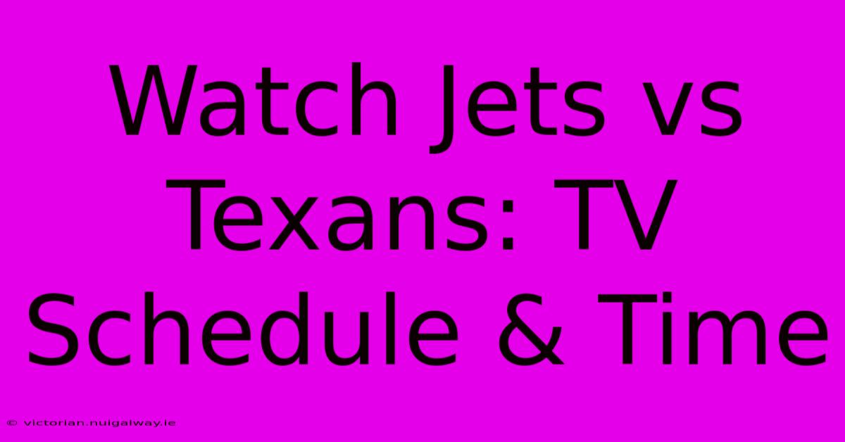 Watch Jets Vs Texans: TV Schedule & Time