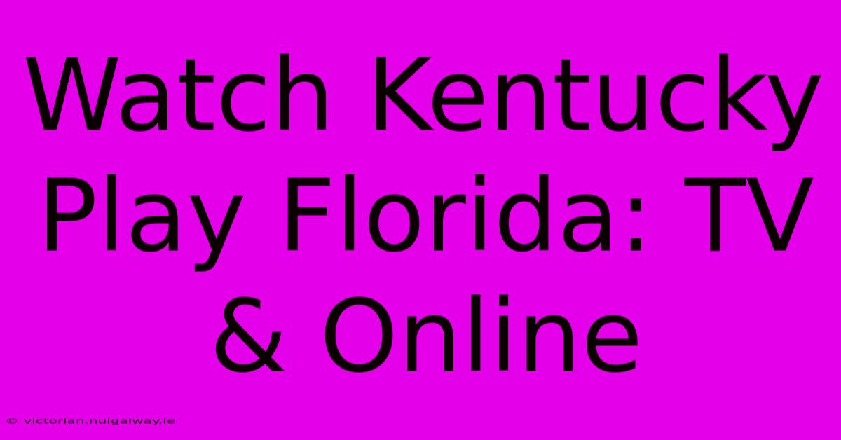 Watch Kentucky Play Florida: TV & Online