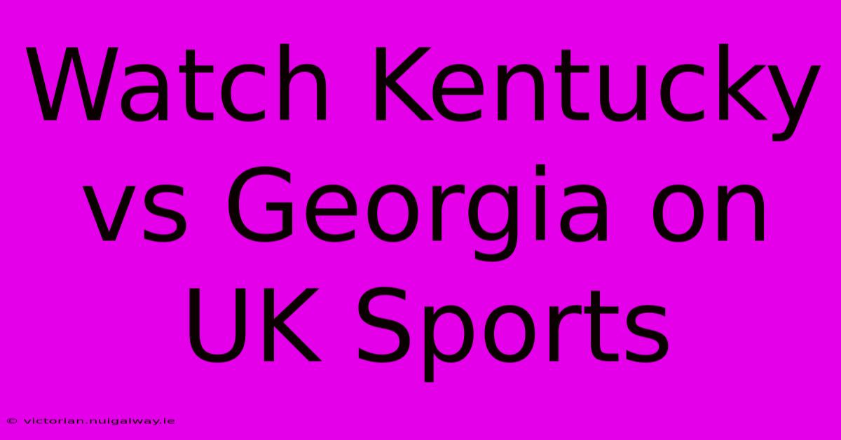 Watch Kentucky Vs Georgia On UK Sports