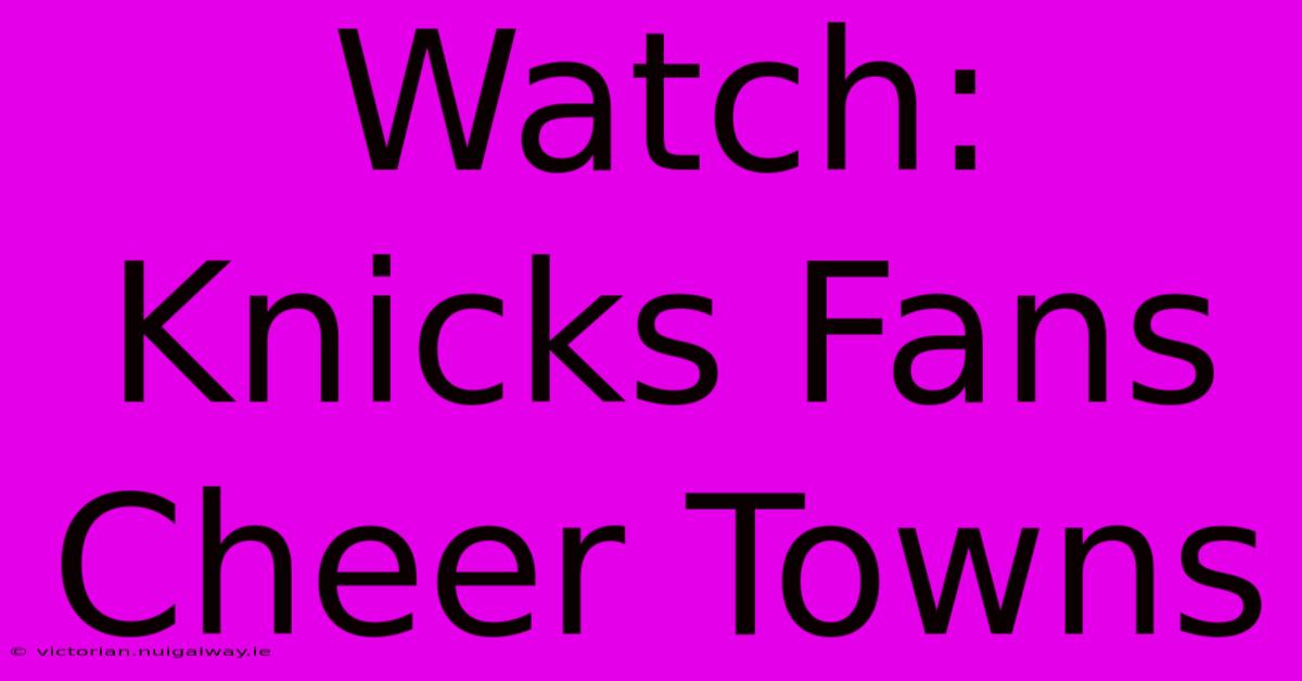 Watch: Knicks Fans Cheer Towns