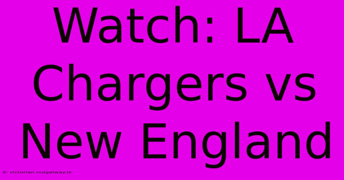 Watch: LA Chargers Vs New England