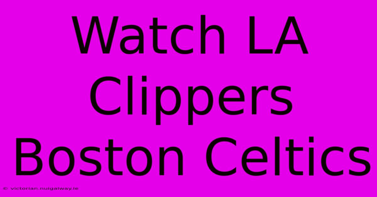 Watch LA Clippers Boston Celtics