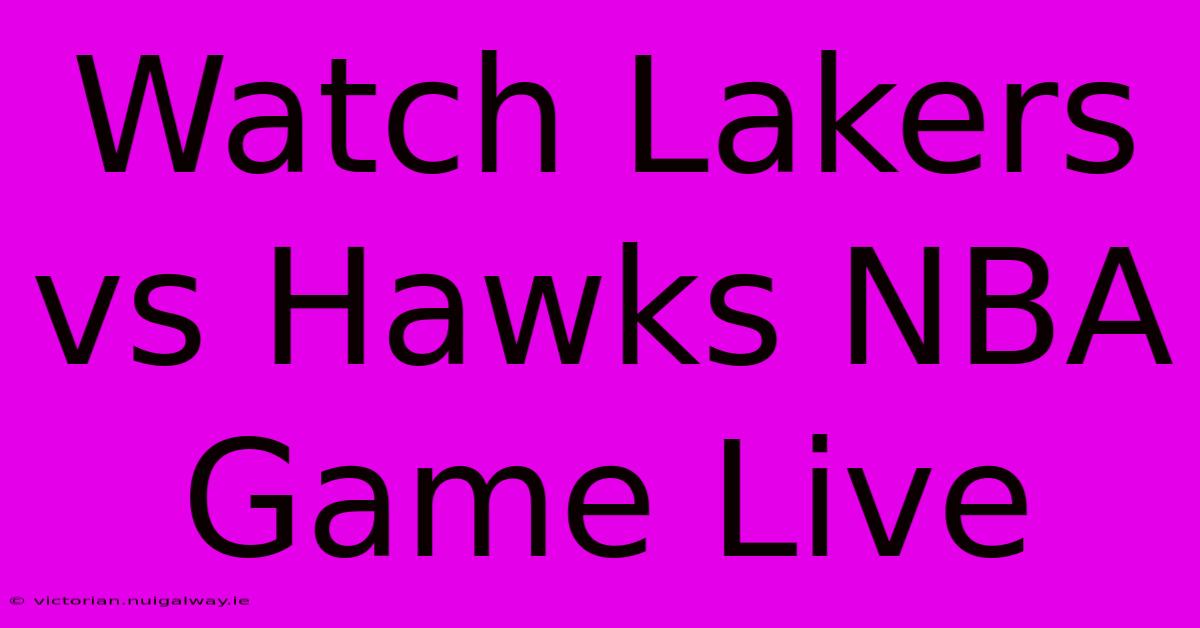 Watch Lakers Vs Hawks NBA Game Live