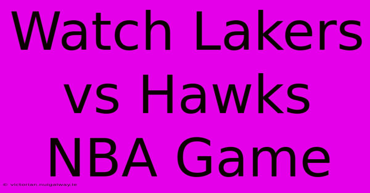 Watch Lakers Vs Hawks NBA Game