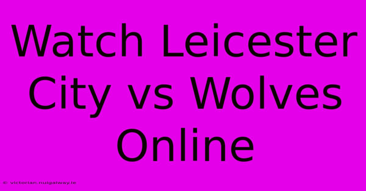 Watch Leicester City Vs Wolves Online