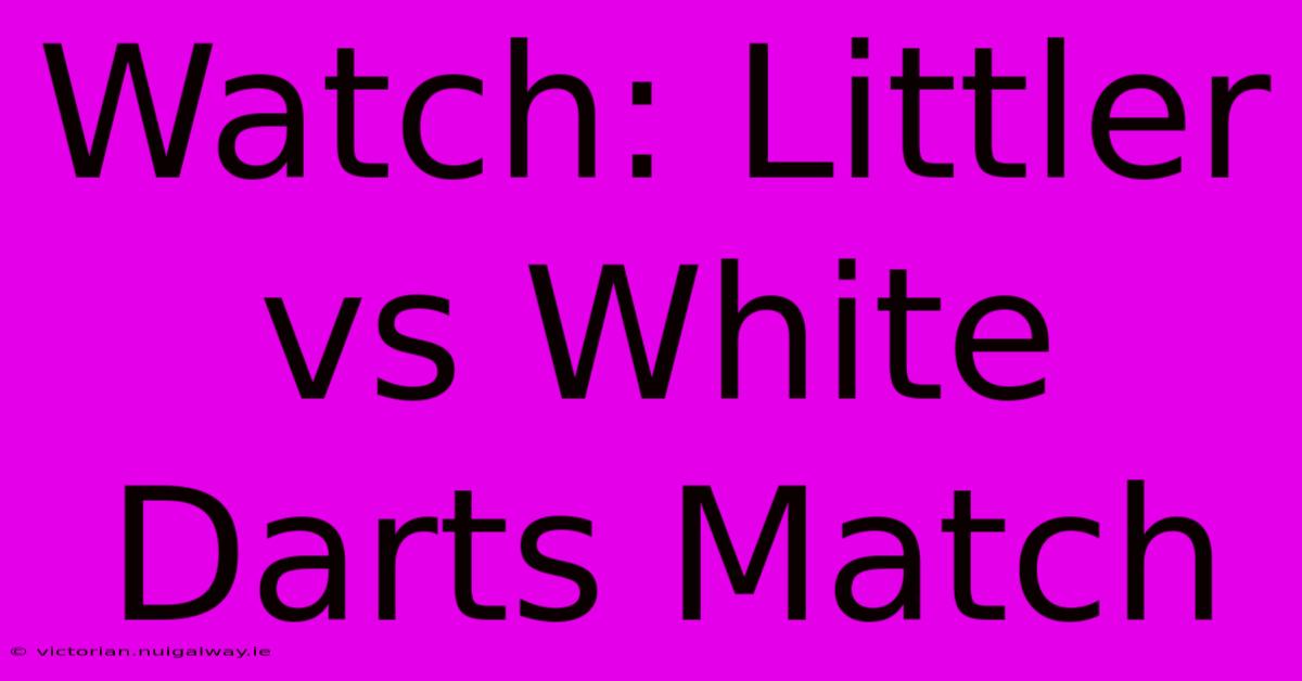 Watch: Littler Vs White Darts Match