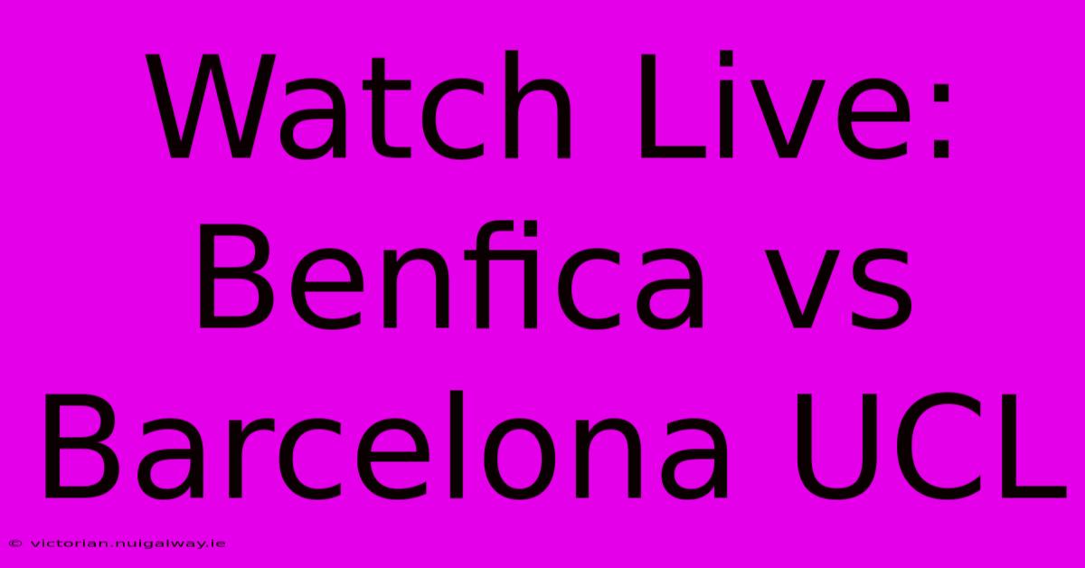 Watch Live: Benfica Vs Barcelona UCL