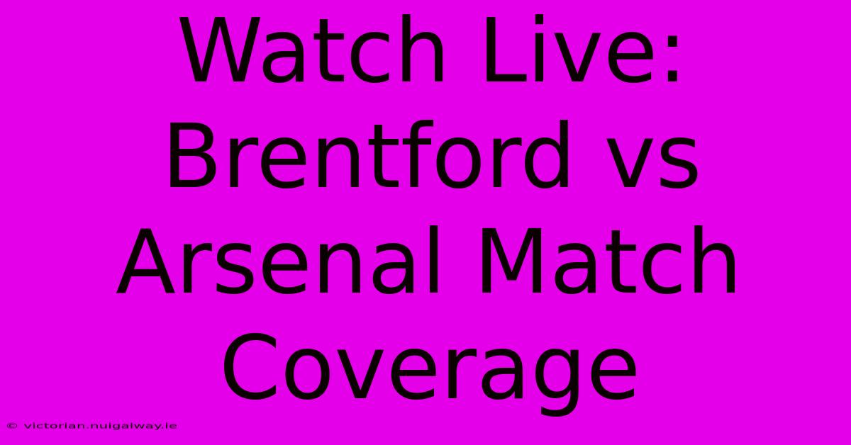 Watch Live: Brentford Vs Arsenal Match Coverage