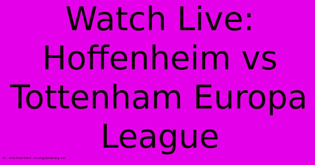 Watch Live: Hoffenheim Vs Tottenham Europa League